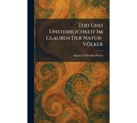 Tod Und Unsterblichkeit Im Glauben Der Natur-Völker