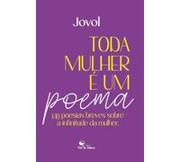 TODA MULHER É UM POEMA: 140 poesias breves sobre a infinitude da mulher