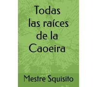 Todas las Raíces de la Capoeira