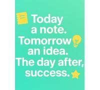 Today a note. Tomorrow an idea. The day after, success.: “Note. Idea. Success.”