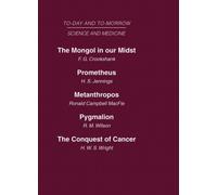 Today and Tomorrow Vol 10 Science & Medicine : The Mongol in Our Midst Prometheus, or Biology and the Advancement of Man Metanthropos or the Body of the Future Pygmalion or the Doctor of the Future Th