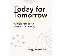 Today for Tomorrow: A Field Guide to Scenario Planning