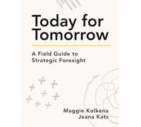 Today For Tomorrow: A Field Guide to Strategic Foresight