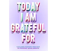 Today I Am Grateful For: 52-Week Mindset to Manifest Your Dreams