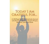 Today I Am Grateful For...A 120-Page Christian Gratitude Journal with Scripture Verses to Inspire Prayer, Devotion, and Daily Faith: Designed to inspire daily reflection, prayer, and faith