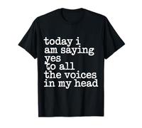 Today I Am Saying Yes to All The Voices in My Head - T-Shirt