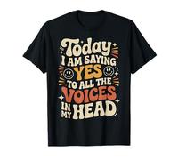 Today I Am Saying Yes to All The Voices in My Head - T-Shirt