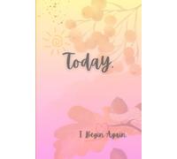 Today I Begin Again: A Fresh Start Toward a Better Me