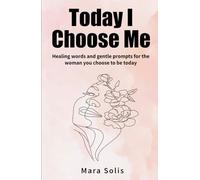 Today I Choose Me: Healing words and gentle prompts for the woman you chose to be today