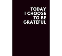 Today I Choose To Be Grateful: Lined Notebook
