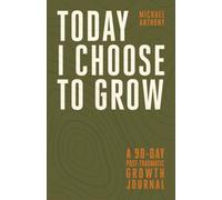 Today I Choose to Grow: A 90-Day Post-Traumatic Growth Journal