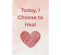 Today, I Choose to Heal: 90-Day Guided Daily Wellness Journal with Affirmations, Self-Care Prompts & Reflection Pages