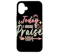 Today I Choose to Praise Him Faith Quote Graphic Case for iPhone 16 Plus