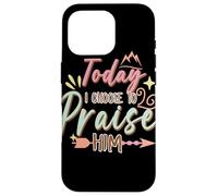 Today I Choose to Praise Him Faith Quote Graphic Case for iPhone 16 Pro