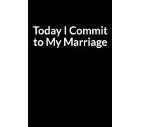 Today I Commit to My Marriage: A Simple Way to Save Your Marriage (for Women Only)