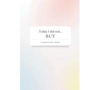 Today I Did Not... BUY - Spending Book, Journal to Write Down Impulsive Purchases to Stop Shopping - Shopping Addiction: Stop Spending Impulsively to Have a Healthier Relationship With Your Wallet