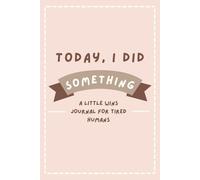 Today, I Did Something: A Little Wins Journal for Tired Humans