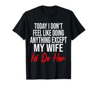 Today I Don't Feel Like Doing Anything Except My Wife T-Shirt