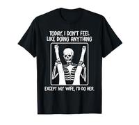 Today I Don't Feel Like Doing Anything Except Wife Id Do Her T-Shirt