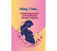 Today I Feel...: A Simple Daily Journal to Track Emotions Through Pregnancy