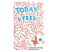 Today I Feel . . .: An Alphabet of Feelings