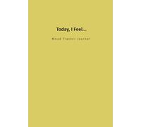 Today, I feel...: Daily Mood Notebook for Tracking Emotions, Wellness, Sleep, Food & Self-Care