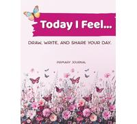 Today I Feel…: Draw, write, and share your day | Primary Composition Notebook | Daily Record Book with Drawing Space - Writing Lines - Good and Bad Memories for littles girls Ages 4 and Up