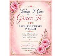 Today I Give Grace To: A Healing Journey In Color