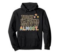 Today I’m Gonna Give It My Almost Funny Sarcastic Motivation Pullover Hoodie
