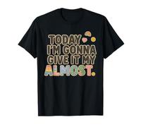 Today I’m Gonna Give It My Almost Funny Sarcastic Motivation T-Shirt