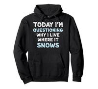 Today I’m Questioning Why I Live Where It Snows Funny Winter Pullover Hoodie