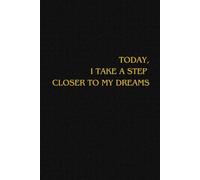 Today, I Take A Step Closer To My Dreams.: Positive Affirmation, Motivational And Inspirational Notebook