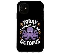 Today I Wanna Be An Octopus Ocean Creature Lovers Case for iPhone 11