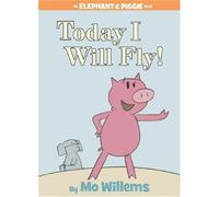 Today I Will Fly! (Elephant and Piggie)