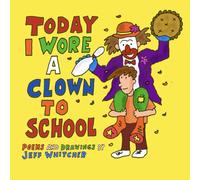 Today I Wore A Clown To School: Poems and Drawings by Jeff Whitcher