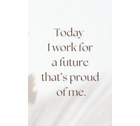 Today I work for a future that’s proud of me.: Notebook