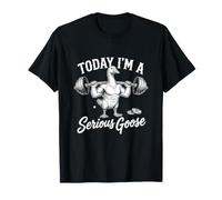 Today I'm A Serious Goose Funny Lifting Gym Weightlifting T-Shirt