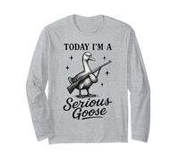 Today Im A Serious Goose Long Sleeve T-Shirt