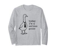 Today Im A Serious Goose Long Sleeve T-Shirt