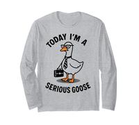 Today Im A Serious Goose Long Sleeve T-Shirt