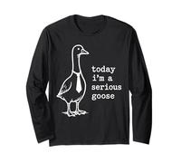 Today Im A Serious Goose Long Sleeve T-Shirt