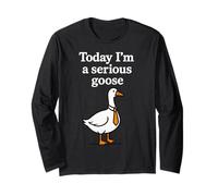 Today Im A Serious Goose Long Sleeve T-Shirt