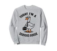 Today Im A Serious Goose Sweatshirt