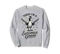 Today Im A Serious Goose Sweatshirt