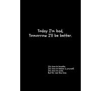 Today I'm bad, Tomorrow I'll be better.