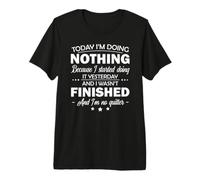 Today I'm Doing Nothing Because i Started Doing it Yesterday Premium T-Shirt