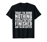 Today I'm doing nothing yesterday finished no quitter T-Shirt