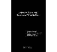 Today I'm feeling bad, Tomorrow I'll feel better.