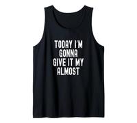 Today I'm Gonna Give It My Almost Tank Top