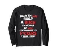 Today I'm Not Gonna Be A B1tch I'm Gonna Be Nice Long Sleeve T-Shirt